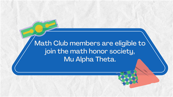 Members may join the math honor society, Mu Alpha Theta.